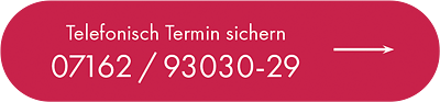 Telefonisch Termin sichern unter dieser Nummer: 07162 / 93030-29